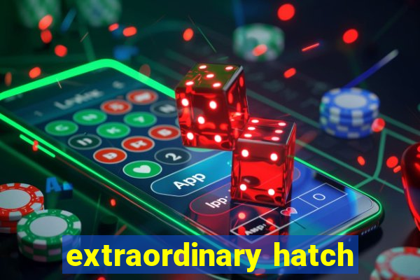 extraordinary hatch