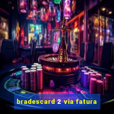 bradescard 2 via fatura