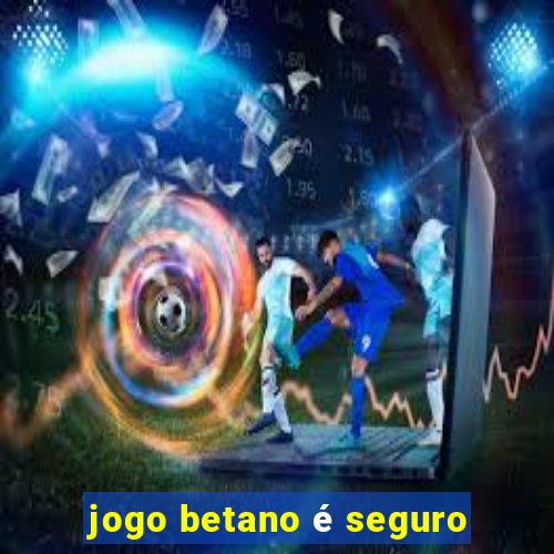 jogo betano é seguro