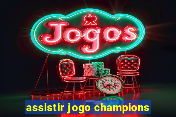 assistir jogo champions