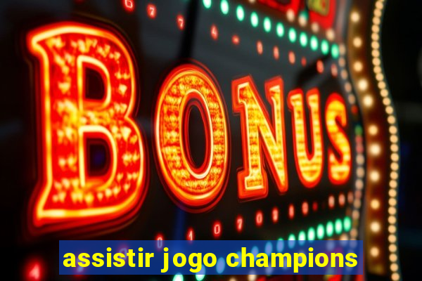 assistir jogo champions