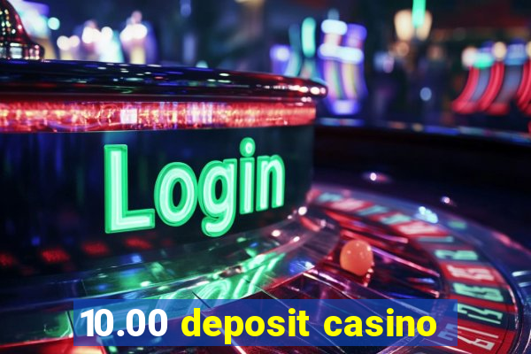 10.00 deposit casino