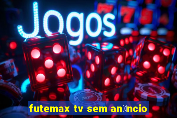 futemax tv sem an煤ncio