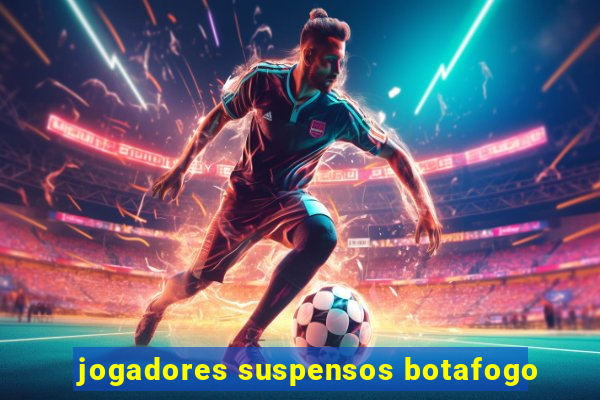 jogadores suspensos botafogo