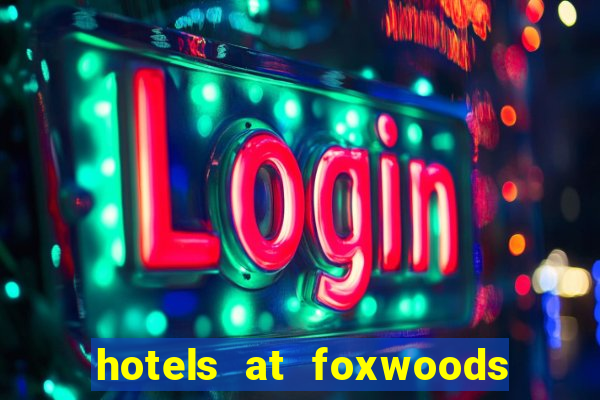 hotels at foxwoods casino in connecticut