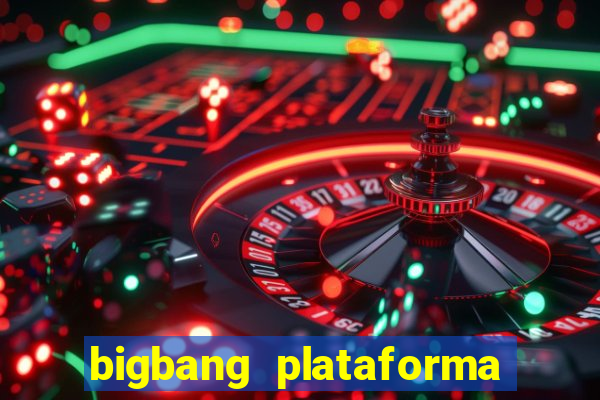 bigbang plataforma de jogos