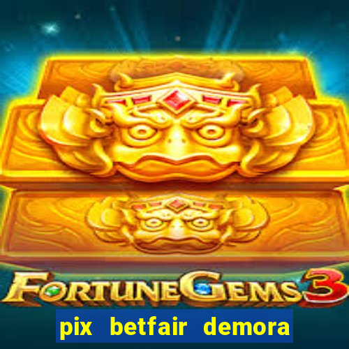 pix betfair demora quanto tempo