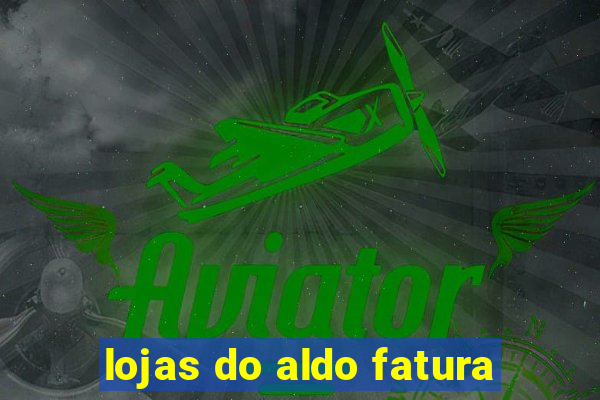 lojas do aldo fatura