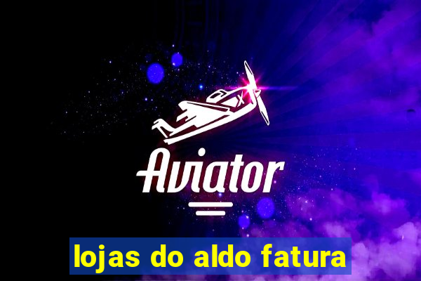 lojas do aldo fatura