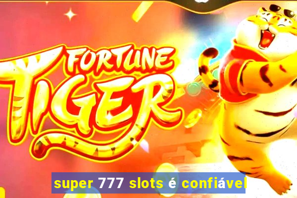 super 777 slots é confiável