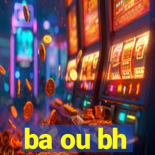 ba ou bh