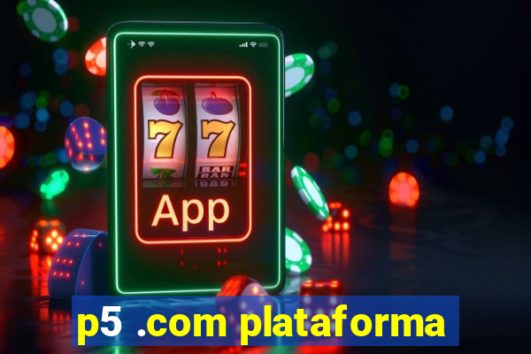 p5 .com plataforma