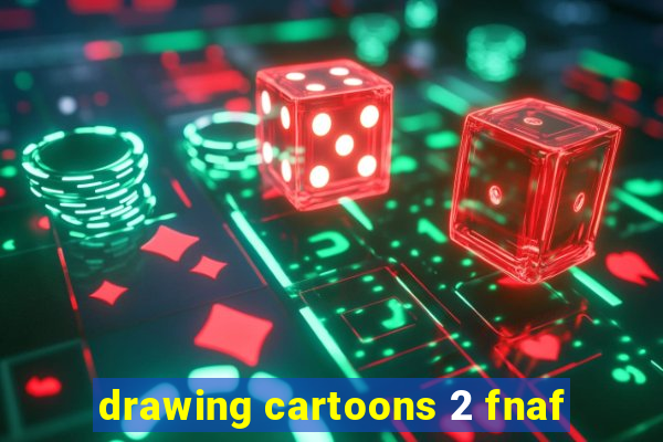 drawing cartoons 2 fnaf