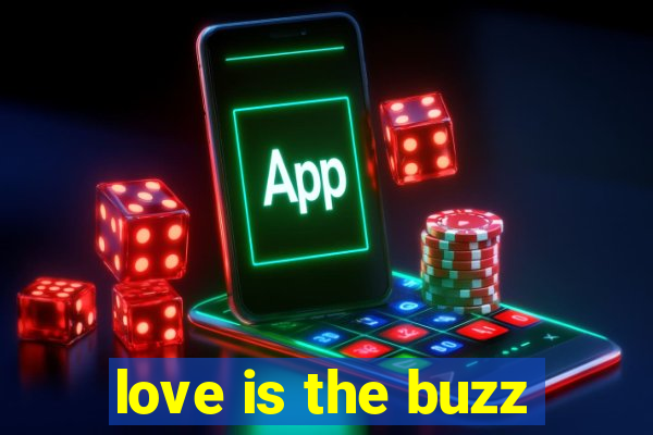 love is the buzz