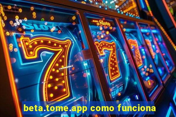 beta.tome.app como funciona