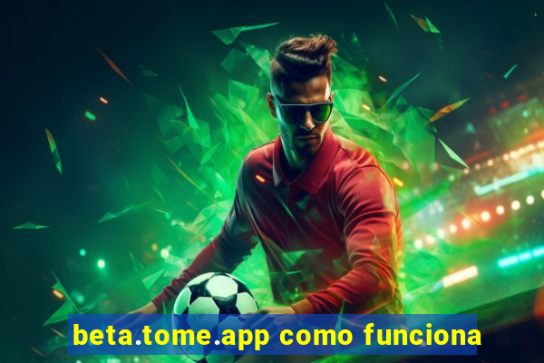 beta.tome.app como funciona