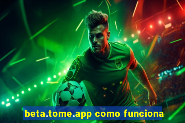 beta.tome.app como funciona