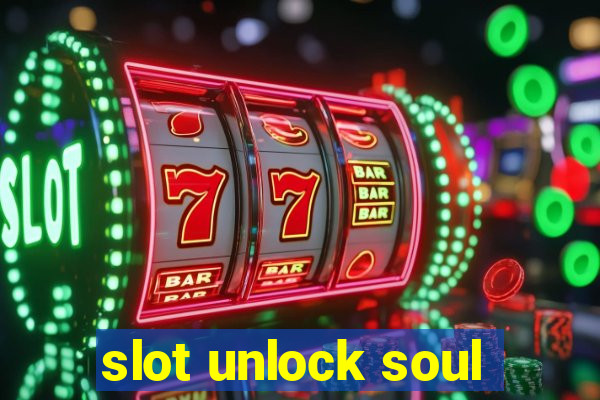 slot unlock soul