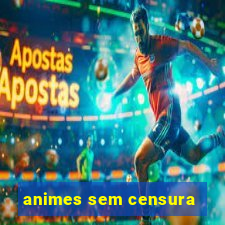 animes sem censura