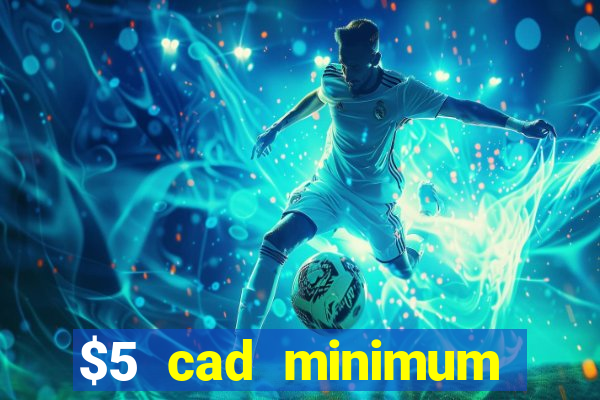 $5 cad minimum deposit casino