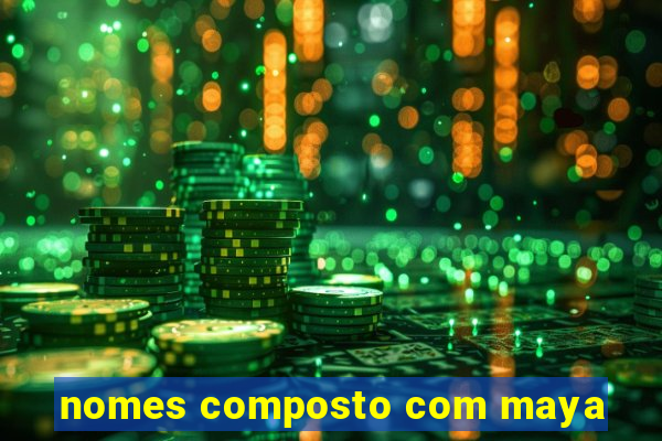 nomes composto com maya