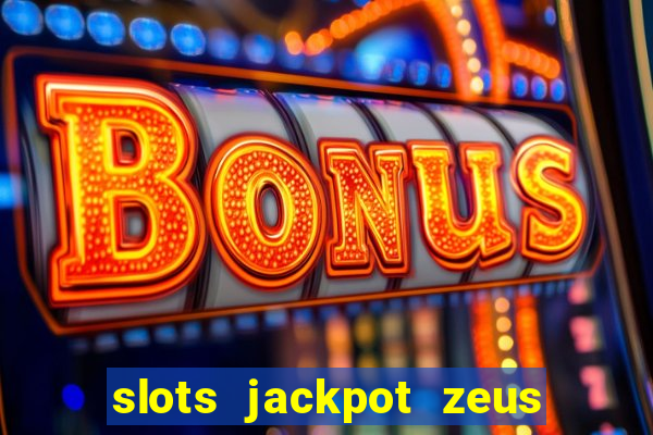 slots jackpot zeus early access