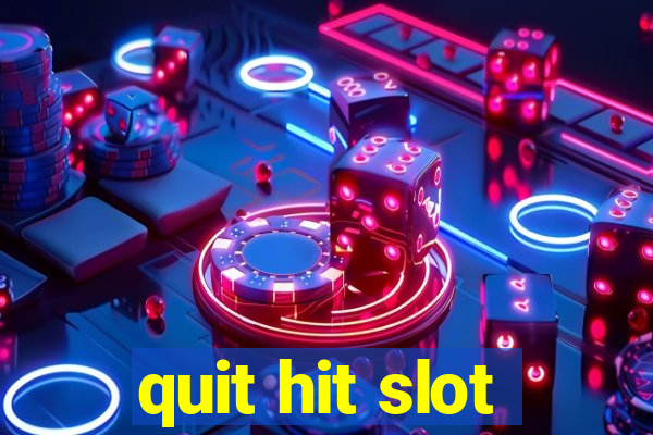 quit hit slot