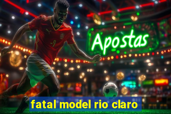 fatal model rio claro