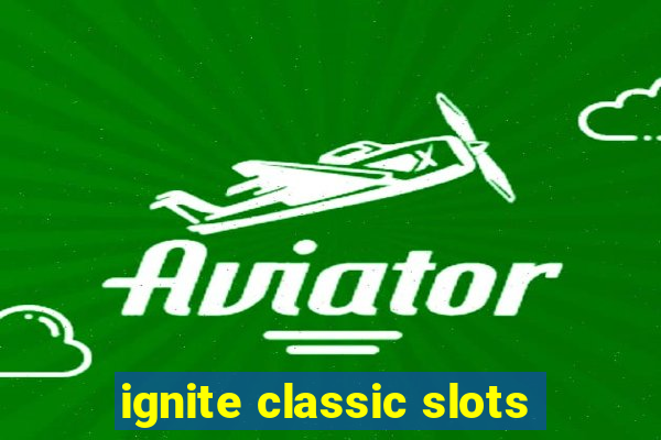 ignite classic slots