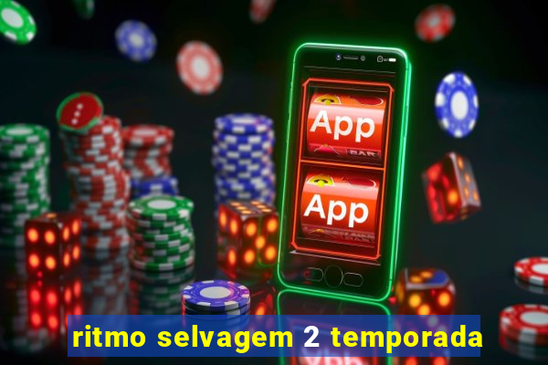 ritmo selvagem 2 temporada