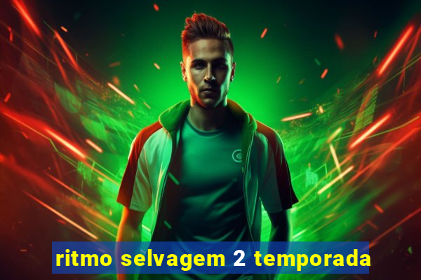 ritmo selvagem 2 temporada