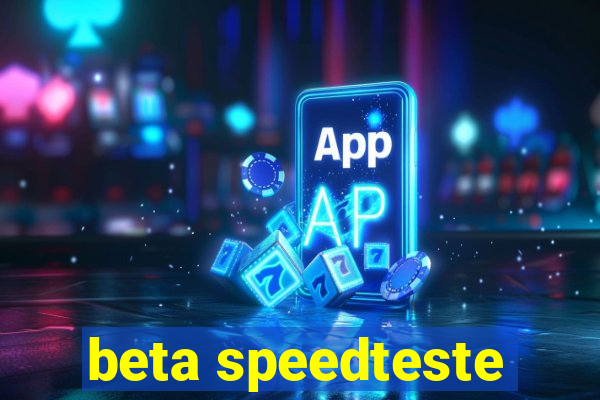 beta speedteste