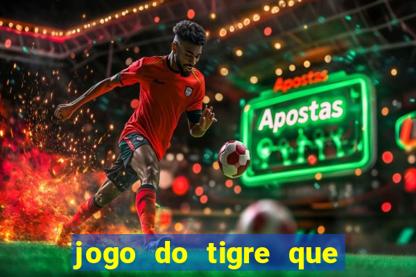 jogo do tigre que d谩 dinheiro