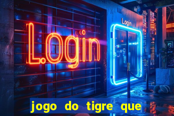 jogo do tigre que d谩 dinheiro