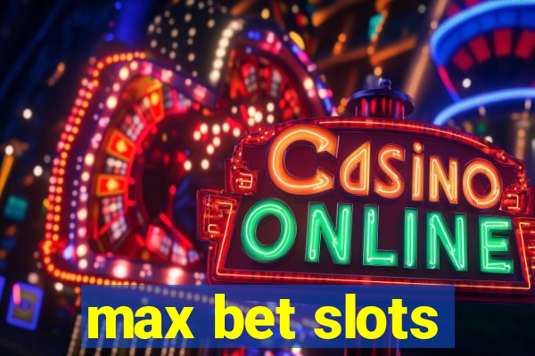 max bet slots