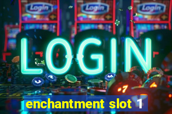 enchantment slot 1