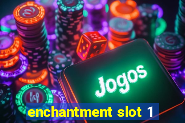 enchantment slot 1