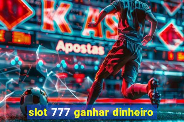 slot 777 ganhar dinheiro