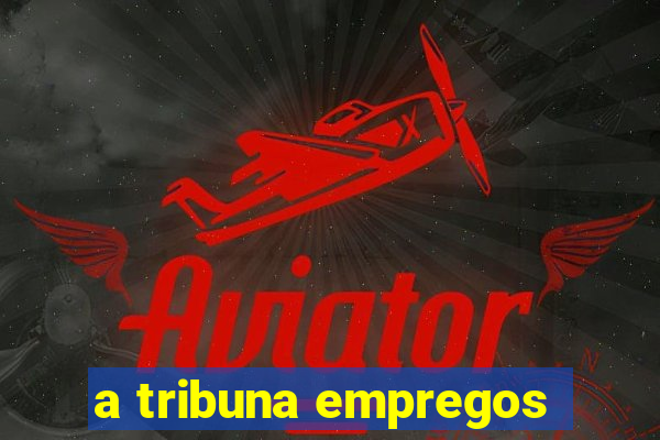 a tribuna empregos