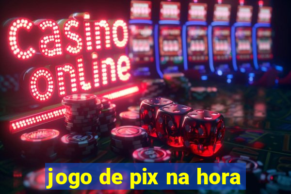 jogo de pix na hora