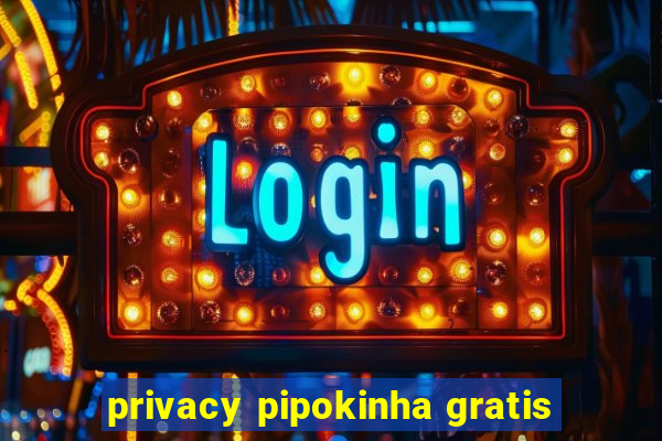 privacy pipokinha gratis