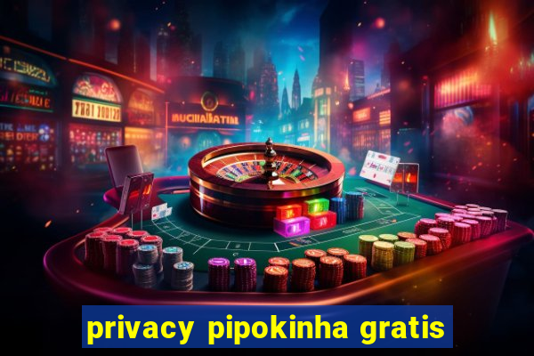 privacy pipokinha gratis