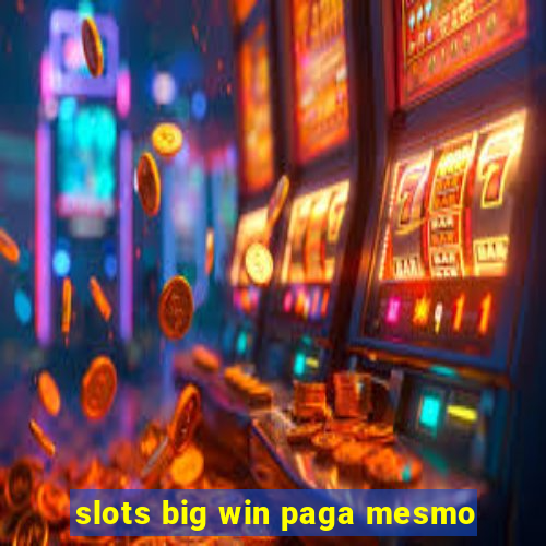 slots big win paga mesmo