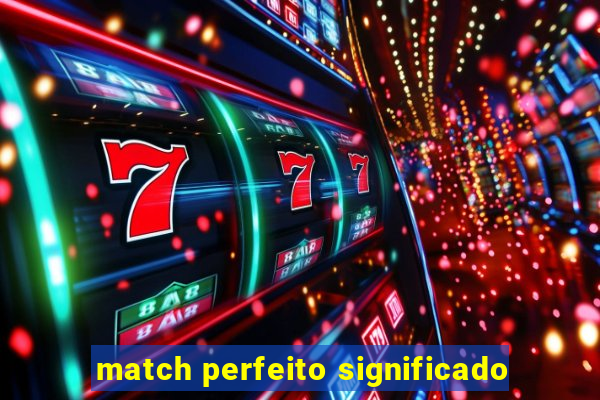 match perfeito significado