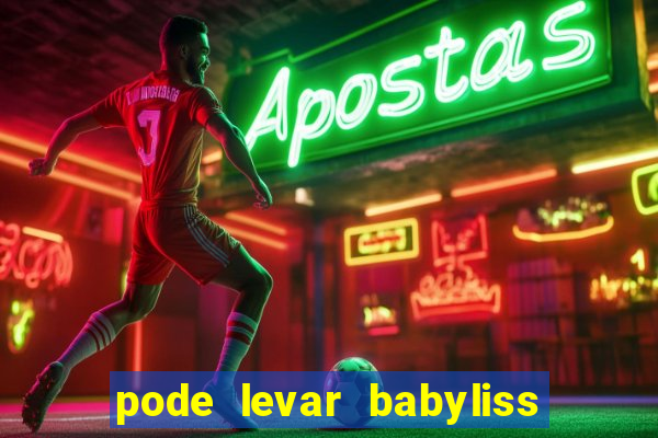 pode levar babyliss no cruzeiro