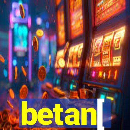 betan[