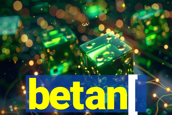 betan[