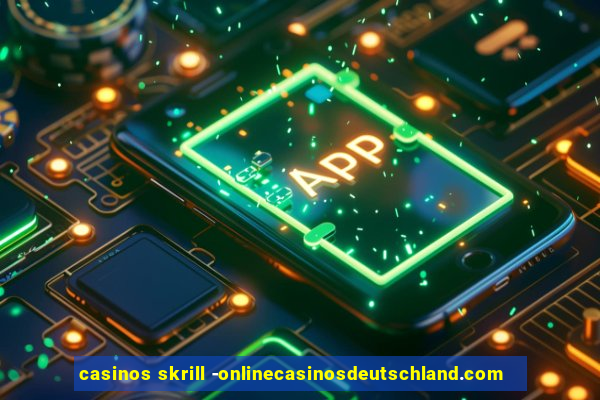 casinos skrill -onlinecasinosdeutschland.com