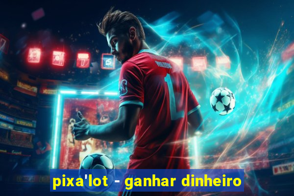 pixa'lot - ganhar dinheiro