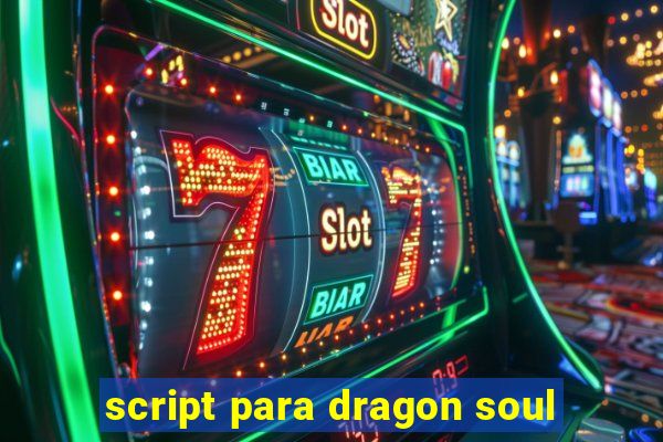 script para dragon soul